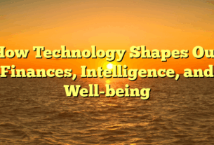 How Technology Shapes Our Finances, Intelligence, and Well-being