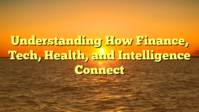Understanding How Finance, Tech, Health, and Intelligence Connect