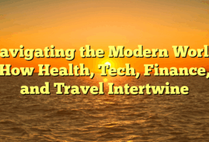 Navigating the Modern World: How Health, Tech, Finance, and Travel Intertwine