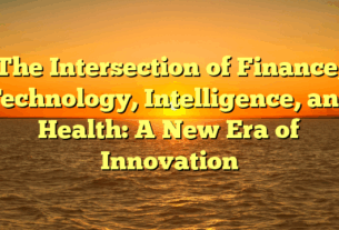 The Intersection of Finance, Technology, Intelligence, and Health: A New Era of Innovation