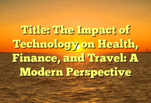Title: The Impact of Technology on Health, Finance, and Travel: A Modern Perspective