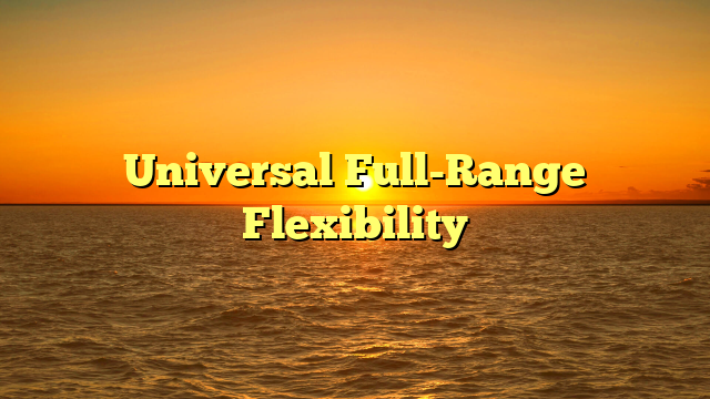 Universal Full-Range Flexibility