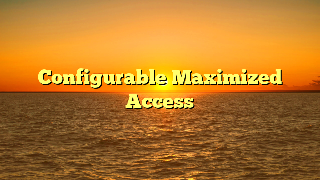 Configurable Maximized Access