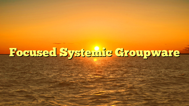 Focused Systemic Groupware