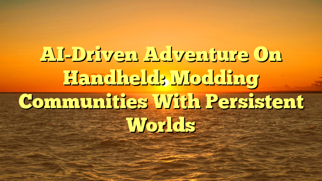 AI-Driven Adventure On Handheld: Modding Communities With Persistent Worlds