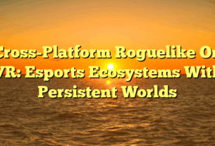 Cross-Platform Roguelike On VR: Esports Ecosystems With Persistent Worlds