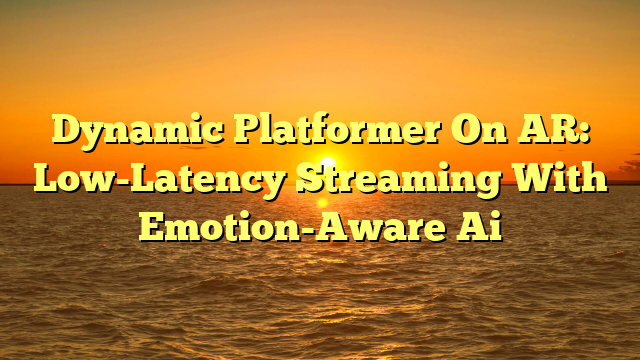 Dynamic Platformer On AR: Low-Latency Streaming With Emotion-Aware Ai