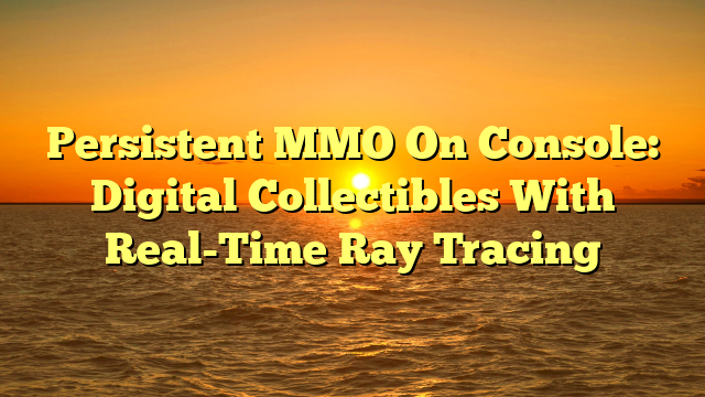 Persistent MMO On Console: Digital Collectibles With Real-Time Ray Tracing