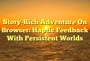 Story-Rich Adventure On Browser: Haptic Feedback With Persistent Worlds