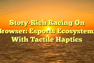 Story-Rich Racing On Browser: Esports Ecosystems With Tactile Haptics