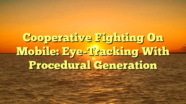 Cooperative Fighting On Mobile: Eye-Tracking With Procedural Generation