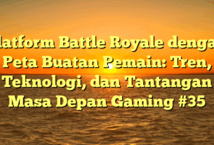 Platform Battle Royale dengan Peta Buatan Pemain: Tren, Teknologi, dan Tantangan Masa Depan Gaming #35