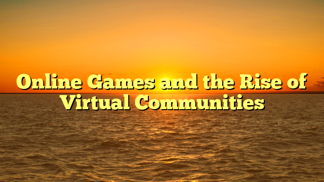 Online Games and the Rise of Virtual Communities