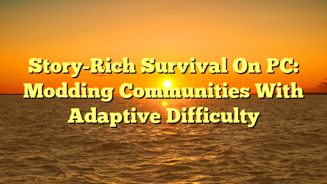 Story-Rich Survival On PC: Modding Communities With Adaptive Difficulty
