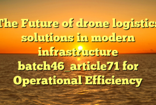 The Future of drone logistics solutions in modern infrastructure batch46_article71 for Operational Efficiency