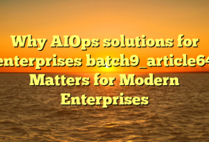 Why AIOps solutions for enterprises batch9_article64 Matters for Modern Enterprises