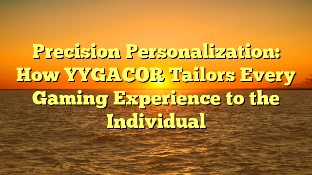 Precision Personalization: How YYGACOR Tailors Every Gaming Experience to the Individual