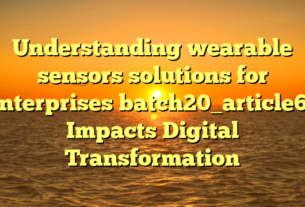 Understanding wearable sensors solutions for enterprises batch20_article61 Impacts Digital Transformation