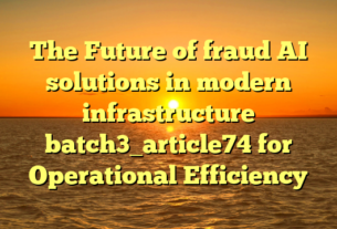 The Future of fraud AI solutions in modern infrastructure batch3_article74 for Operational Efficiency