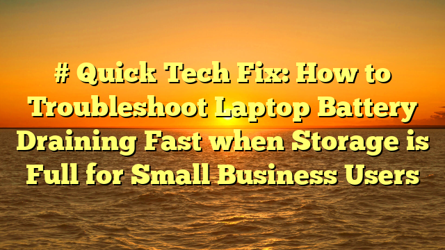 # Quick Tech Fix: How to Troubleshoot Laptop Battery Draining Fast when Storage is Full for Small Business Users
