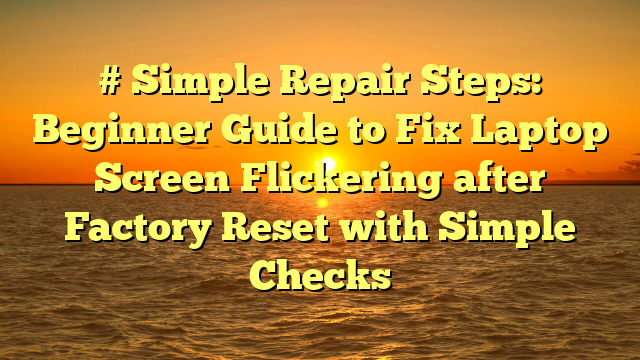 # Simple Repair Steps: Beginner Guide to Fix Laptop Screen Flickering after Factory Reset with Simple Checks